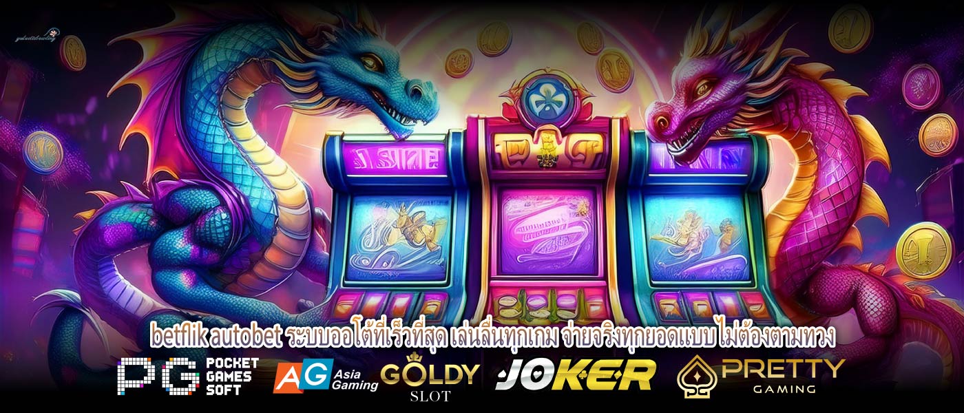 betflik autobet ระบบออโต้ที่เร็วที่สุด เล่นลื่นทุกเกม จ่ายจริงทุกยอดแบบไม่ต้องตามทวง
